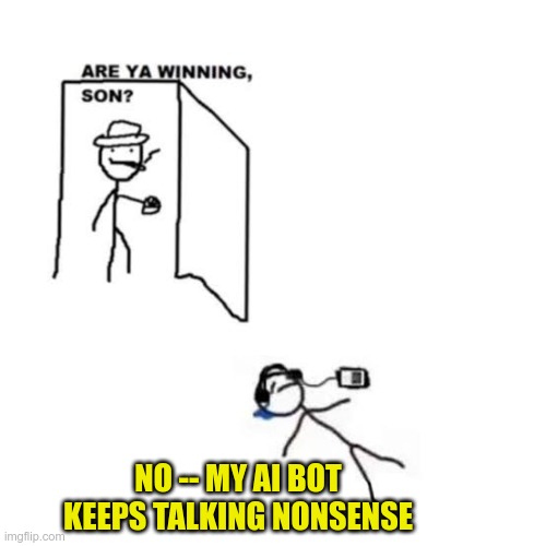 The 'Are ya winning, son?' meme, with the son declaring: 'No – my AI bot keeps talking nonsense' 