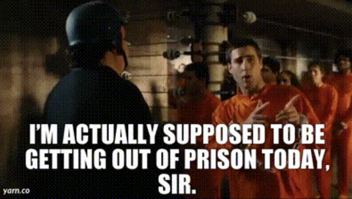 The prison escape scene from Idiocracy, with the text: I'm actually supposed to be getting out of prison today, sir.